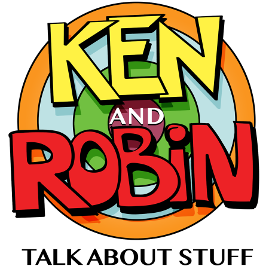 Ken and Robin Talk About Stuff